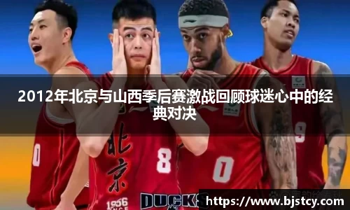 2012年北京与山西季后赛激战回顾球迷心中的经典对决