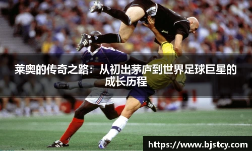 莱奥的传奇之路：从初出茅庐到世界足球巨星的成长历程