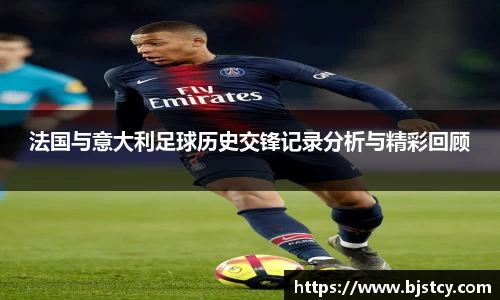 法国与意大利足球历史交锋记录分析与精彩回顾